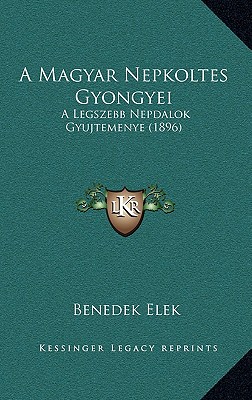 A Magyar Nepkoltes Gyongyei: A Legszebb Nepdalok Gyujtemenye (1896)