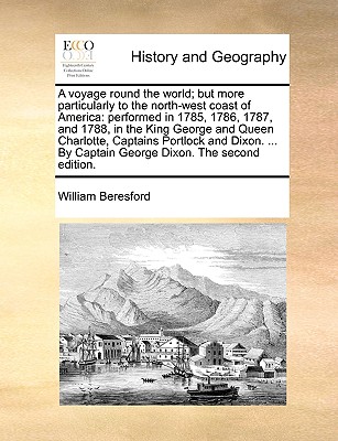 A voyage round the world; but more particularly to the north-west coast of America: performed in 1785, 1786, 1787, and 1788, in the King George and Qu