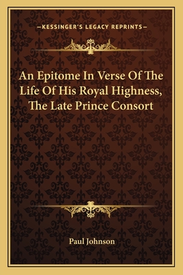An Epitome In Verse Of The Life Of His Royal Highness, The Late Prince Consort