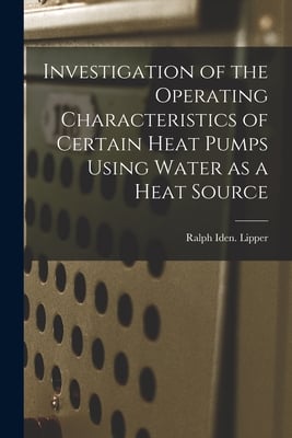 Investigation of the Operating Characteristics of Certain Heat Pumps Using Water as a Heat Source