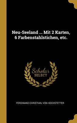 Neu-Seeland ... Mit 2 Karten, 6 Farbenstahlstichen, etc.