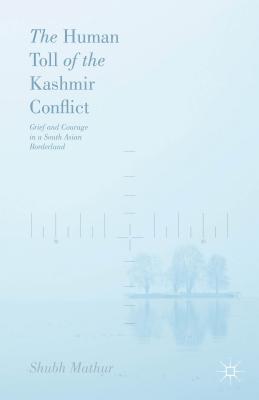 The Human Toll of the Kashmir Conflict: Tales of Grief and Courage from a South Asian Borderland