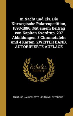 In Nacht und Eis. Die Norwegische Polarexpedition, 1893-1896. Mit einem Beitrag von Kapitän Sverdrup, 207 Abbildungen, 8 Chromotafeln und 4 Karten. ZW