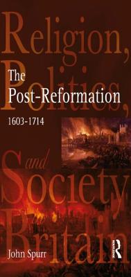 The Post-Reformation: Religion, Politics and Society in Britain, 1603-1714