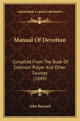 Manual Of Devotion: Compiled From The Book Of Common Prayer And Other Sources (1849)