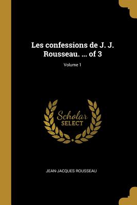 Les confessions de J. J. Rousseau. ... of 3; Volume 1