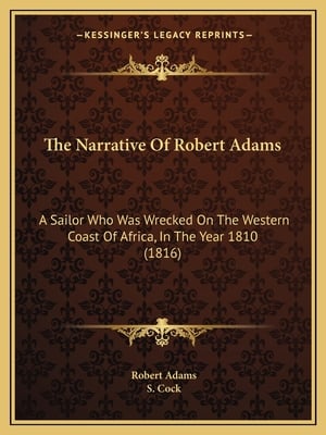 The Narrative Of Robert Adams: A Sailor Who Was Wrecked On The Western Coast Of Africa, In The Year 1810 (1816)