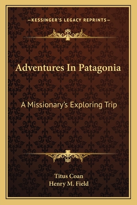Adventures In Patagonia: A Missionary's Exploring Trip