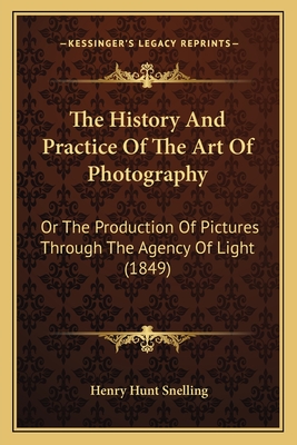 The History And Practice Of The Art Of Photography: Or The Production Of Pictures Through The Agency Of Light (1849)