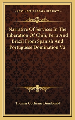 Narrative Of Services In The Liberation Of Chili, Peru And Brazil From Spanish And Portuguese Domination V2