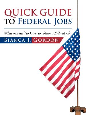 Quick Guide to Federal Jobs: What you need to know to obtain a Federal job
