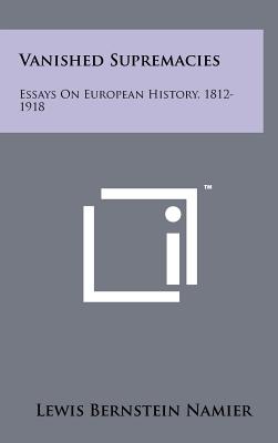 Vanished Supremacies: Essays On European History, 1812-1918