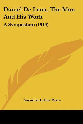 Daniel De Leon, The Man And His Work: A Symposium (1919)