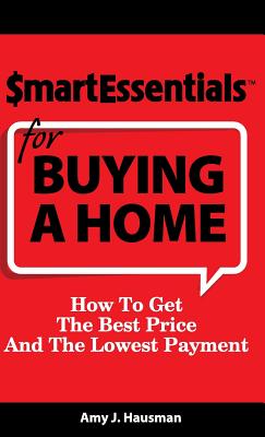 Smart Essentials for Buying a Home: How to Get the Best Price and the Lowest Payment