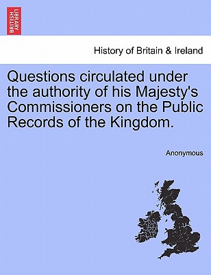 Questions Circulated Under the Authority of His Majesty's Commissioners on the Public Records of the Kingdom.