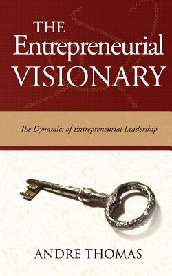 The Entrepreneurial Visionary: The Dynamics of Entrepreneurial Leadership