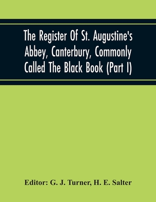 The Register Of St. Augustine'S Abbey, Canterbury, Commonly Called The Black Book (Part I)