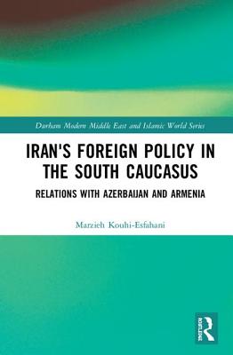 Iran's Foreign Policy in the South Caucasus: Relations with Azerbaijan and Armenia