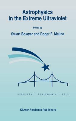 Astrophysics in the Extreme Ultraviolet: Proceedings of Colloquium No. 152 of the International Astronomical Union, Held in Berkeley, California, Marc