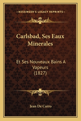 Carlsbad, Ses Eaux Minerales: Et Ses Nouveaux Bains A Vapeurs (1827)