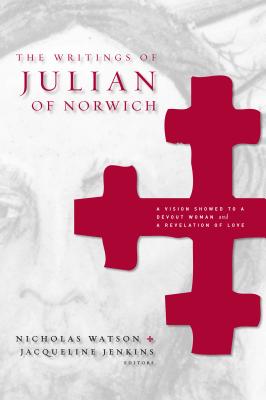 The Writings of Julian of Norwich Hb: A Vision Showed to a Devout Woman and a Revelation of Love