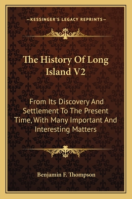 The History Of Long Island V2: From Its Discovery And Settlement To The Present Time, With Many Important And Interesting Matters