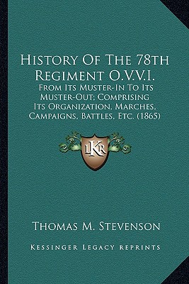 History Of The 78th Regiment O.V.V.I.: From Its Muster-In To Its Muster-Out; Comprising Its Organization, Marches, Campaigns, Battles, Etc. (1865)