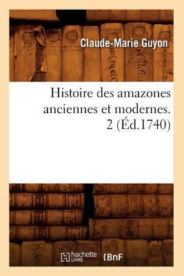Histoire des amazones anciennes et modernes. 2 (Éd.1740)
