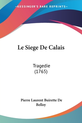 Le Siege De Calais: Tragedie (1765)