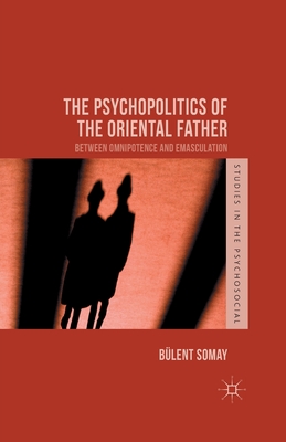 The Psychopolitics of the Oriental Father: Between Omnipotence and Emasculation