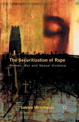 The Securitization of Rape: Women, War and Sexual Violence