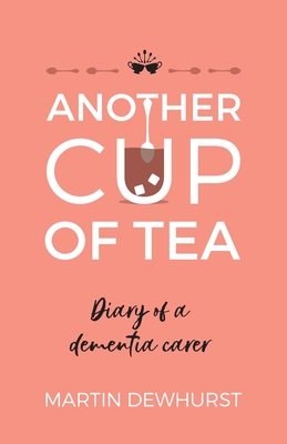 Another Cup of Tea: Diary of a Dementia Carer