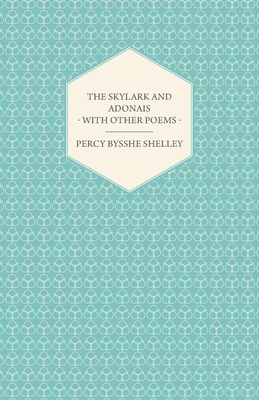 The Skylark and Adonais - With Other Poems