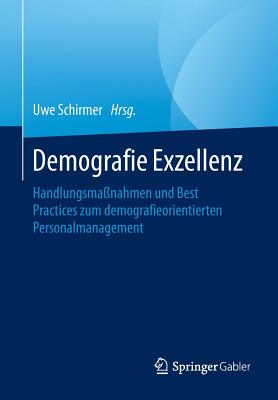 Demografie Exzellenz: Handlungsmaßnahmen Und Best Practices Zum Demografieorientierten Personalmanagement