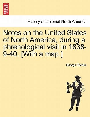 Notes on the United States of North America, During a Phrenological Visit in 1838-9-40. [With a Map.]