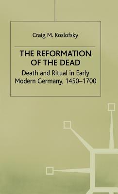 The Reformation of the Dead: Death and Ritual in Early Modern Germany, C.1450-1700