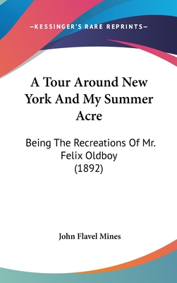 A Tour Around New York And My Summer Acre: Being The Recreations Of Mr. Felix Oldboy (1892)