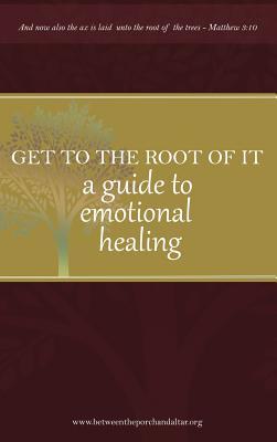 Get to the root of it: A guide to emotional healing