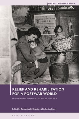Relief and Rehabilitation for a Post-War World: Humanitarian Intervention and the Unrra