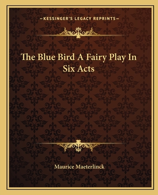 The Blue Bird A Fairy Play In Six Acts