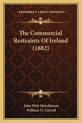 The Commercial Restraints Of Ireland (1882)