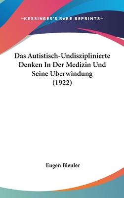 Das Autistisch-Undisziplinierte Denken In Der Medizin Und Seine Uberwindung (1922)