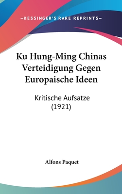 Ku Hung-Ming Chinas Verteidigung Gegen Europaische Ideen: Kritische Aufsatze (1921)