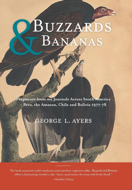 Buzzards and Bananas: Fragments from my Journals Across South America - Peru, the Amazon, Chile and Bolivia 1977-78