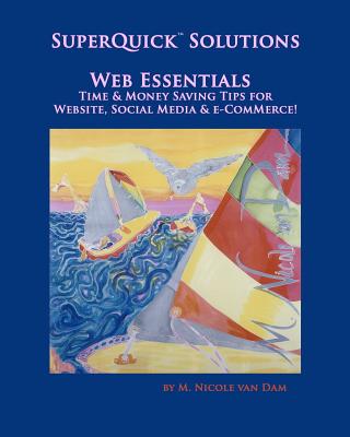 SuperQuick(TM) Solutions - Web Essentials: Time & Money Saving Tips for Website, Social Media & e-Commerce