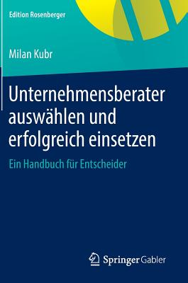 Unternehmensberater Auswählen Und Erfolgreich Einsetzen: Ein Handbuch Für Entscheider