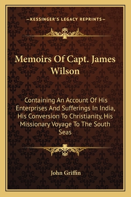 Memoirs Of Capt. James Wilson: Containing An Account Of His Enterprises And Sufferings In India, His Conversion To Christianity, His Missionary Voyag