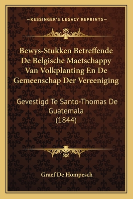 Bewys-Stukken Betreffende De Belgische Maetschappy Van Volkplanting En De Gemeenschap Der Vereeniging: Gevestigd Te Santo-Thomas De Guatemala (1844)