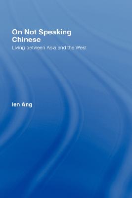 On Not Speaking Chinese: Living Between Asia and the West