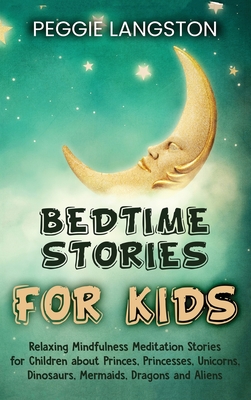 Bedtime Stories for Kids: Relaxing Mindfulness Meditation Stories for Children about Princes, Princesses, Unicorns, Dinosaurs, Mermaids, Dragons and A